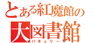 とある紅魔館の大図書館（パチュリー）