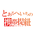 とあるへいちの携帯提紐（痛ストラップ）