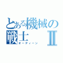 とある機械の戦士Ⅱ（オーディーン）