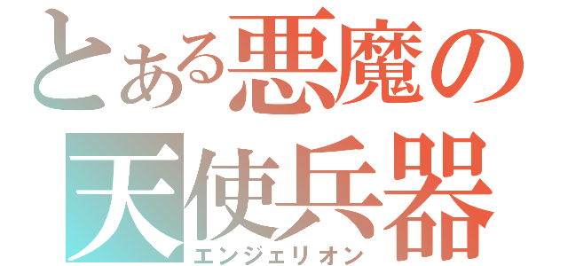 とある悪魔の天使兵器（エンジェリオン）