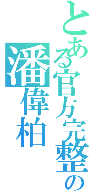 とある官方完整の潘偉柏Ⅱ（）