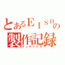 とあるＥＩＳＨＵＮの製作記録（インデックス）