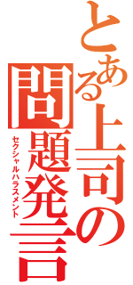 とある上司の問題発言（セクシャルハラスメント）