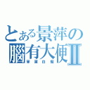 とある景萍の腦有大便Ⅱ（笨蛋白痴）