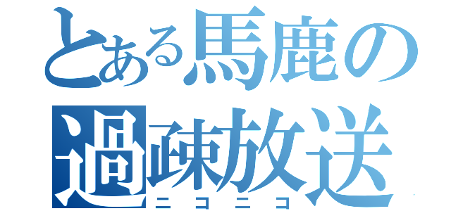 とある馬鹿の過疎放送（ニコニコ）