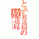 とある放送局の放送局（インデックス）