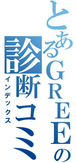 とあるＧＲＥＥの診断コミュ（インデックス）