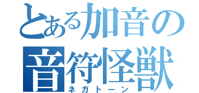 とある加音の音符怪獣（ネガトーン）