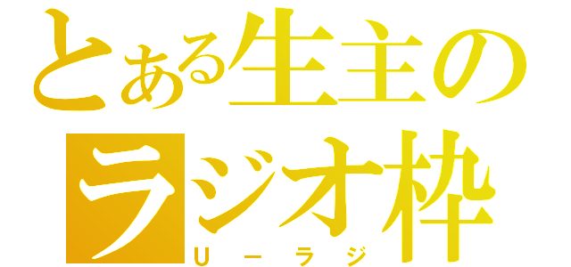 とある生主のラジオ枠（Ｕ－ラジ）