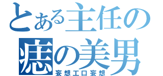 とある主任の痣の美男（妄想工口妄想）