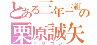 とある三年三組の栗原誠矢（ロリコン）