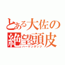 とある大佐の絶望頭皮（ハーゲンダッツ）