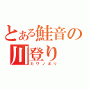 とある鮭音の川登り（カワノボリ）