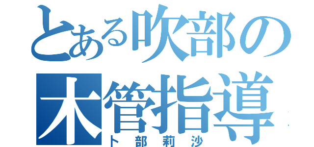 とある吹部の木管指導者（卜部莉沙）