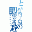 とある椅子屋の現実逃避（ラナウェイ）