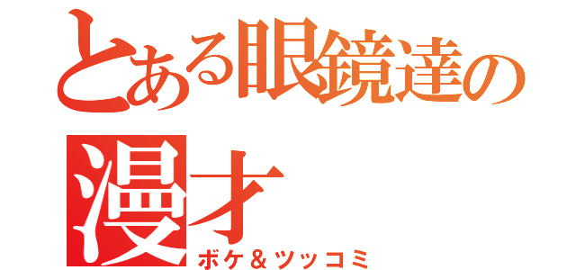 とある眼鏡達の漫才（ボケ＆ツッコミ）