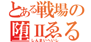 とある戦場の堕Ⅱゑる（しんまいへいし）