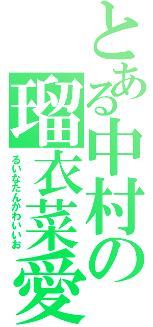 とある中村の瑠衣菜愛（るいなたんかわいいお）