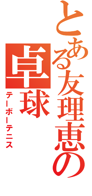 とある友理恵の卓球（テーボーテニス）