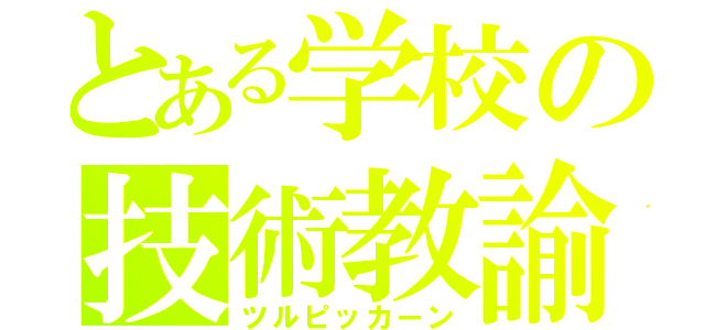 とある学校の技術教諭（ツルピッカーン）