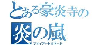 とある豪炎寺の炎の嵐（ファイアートルネード）