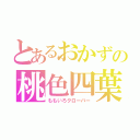 とあるおかずの桃色四葉（ももいろクローバー）