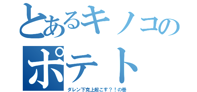 とあるキノコのポテト（ダレン下克上起こす？！の巻）