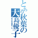 とある秋葉の大島優子（あの日出会った）