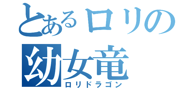 とあるロリの幼女竜（ロリドラゴン）