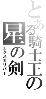 とある騎士王の星の剣（エクスカリバー）