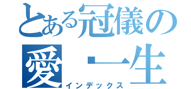 とある冠儀の愛妮一生（インデックス）