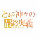 とある神々の最終奥義（ラストアタック）