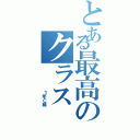 とある最高のクラス（      １年Ｃ組）