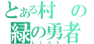 とある村の緑の勇者（Ｌｉｎｋ）