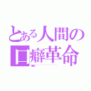 とある人間の口癖革命（腹減った~~~~~~~~~~~~~~~~~~~~~~~~~~）