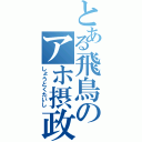 とある飛鳥のアホ摂政（しょうとくたいし）