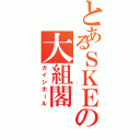 とあるＳＫＥの大組閣（ガイシホール）