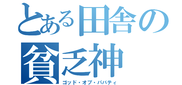 とある田舎の貧乏神（ゴッド・オブ・パバティ）