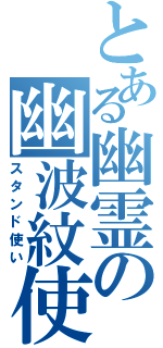 とある幽霊の幽波紋使い（スタンド使い）