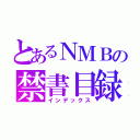 とあるＮＭＢの禁書目録（インデックス）