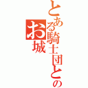 とある騎士団と幻のお城（）