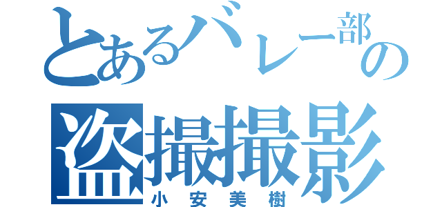 とあるバレー部の盗撮撮影（小安美樹）