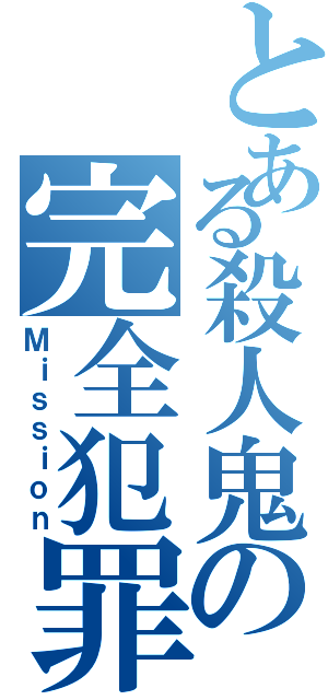 とある殺人鬼の完全犯罪（Ｍｉｓｓｉｏｎ）