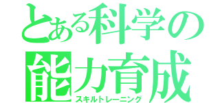 とある科学の能力育成（スキルトレーニング）