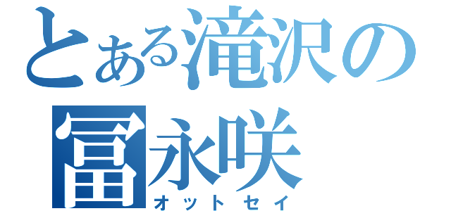 とある滝沢の冨永咲（オットセイ）