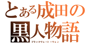 とある成田の黒人物語（ブラックヴェートーヴェン）