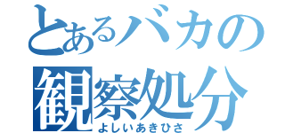 とあるバカの観察処分者（よしいあきひさ）