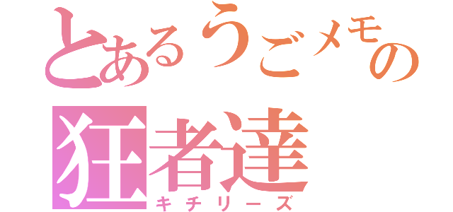 とあるうごメモの狂者達（キチリーズ）