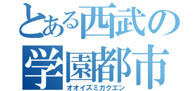 とある西武の学園都市（オオイズミガクエン）