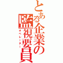 とある企業の監視要員（オペレーター）